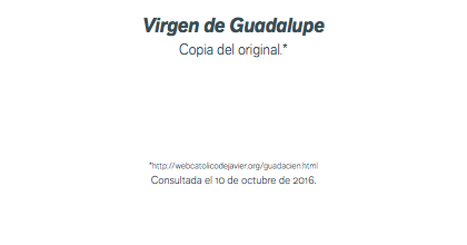 Virgen de Guadalupe Copia del original.* *http://webcatolicodejavier.org/guadacien.html Consultada el 10 de octubre de 2016.
