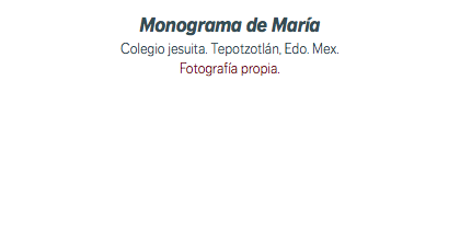 Monograma de María Colegio jesuita. Tepotzotlán, Edo. Mex. Fotografía propia.