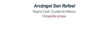 Arcángel San Rafael Regina Coeli. Ciudad de México. Fotografía propia.