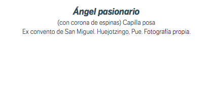 Ángel pasionario (con corona de espinas) Capilla posa Ex convento de San Miguel. Huejotzingo, Pue. Fotografía propia.