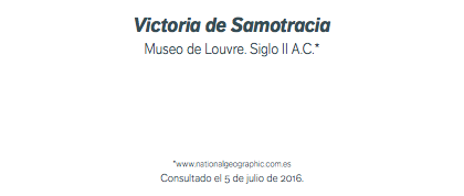 Victoria de Samotracia Museo de Louvre. Siglo II A.C.* *www.nationalgeographic.com.es Consultado el 5 de julio de 2016.