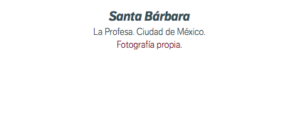 Santa Bárbara La Profesa. Ciudad de México. Fotografía propia.