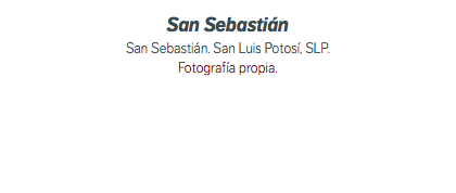 San Sebastián San Sebastián. San Luis Potosí, SLP. Fotografía propia.
