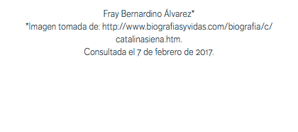 Fray Bernardino Álvarez* *Imagen tomada de: http://www.biografiasyvidas.com/biografia/c/catalinasiena.htm. Consultada el 7 de febrero de 2017.