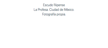 Escudo filipense La Profesa. Ciudad de México. Fotografía propia.
