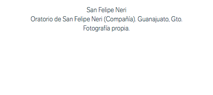 San Felipe Neri Oratorio de San Felipe Neri (Compañía). Guanajuato, Gto. Fotografía propia.