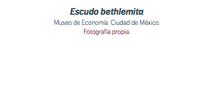 Escudo bethlemita Museo de Economía. Ciudad de México. Fotografía propia.