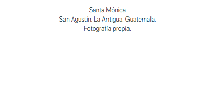 Santa Mónica San Agustín. La Antigua. Guatemala. Fotografía propia.