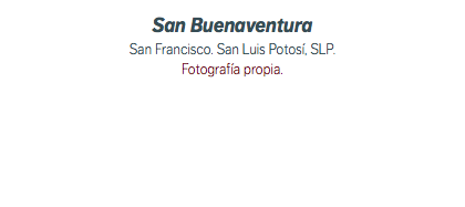 San Buenaventura San Francisco. San Luis Potosí, SLP. Fotografía propia.