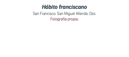 Hábito franciscano San Francisco. San Miguel Allende, Gto. Fotografía propia.