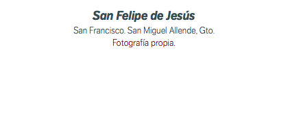 San Felipe de Jesús San Francisco. San Miguel Allende, Gto. Fotografía propia.