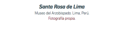 Santa Rosa de Lima Museo del Arzobispado. Lima, Perú. Fotografía propia.