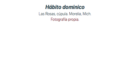 Hábito dominico Las Rosas, cúpula. Morelia, Mich. Fotografía propia.