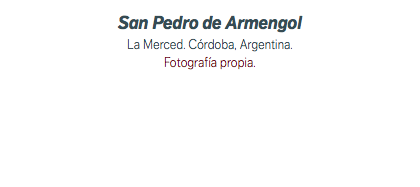 San Pedro de Armengol La Merced. Córdoba, Argentina. Fotografía propia.