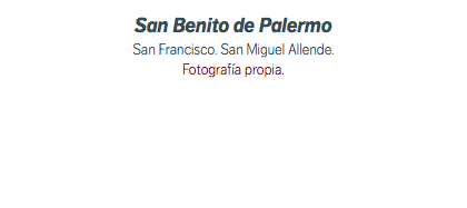 San Benito de Palermo San Francisco. San Miguel Allende. Fotografía propia.
