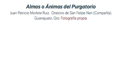 Almas o Ánimas del Purgatorio Juan Patricio Morlete Ruiz. Oratorio de San Felipe Neri (Compañía). Guanajuato, Gto. Fotografía propia.