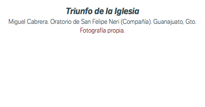 Triunfo de la Iglesia Miguel Cabrera. Oratorio de San Felipe Neri (Compañía). Guanajuato, Gto. Fotografía propia.
