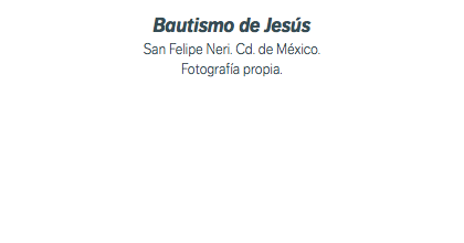Bautismo de Jesús San Felipe Neri. Cd. de México. Fotografía propia.