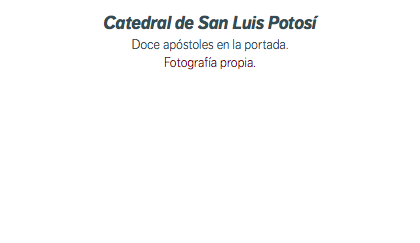 Catedral de San Luis Potosí Doce apóstoles en la portada. Fotografía propia.