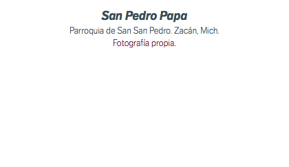 San Pedro Papa Parroquia de San San Pedro. Zacán, Mich. Fotografía propia.