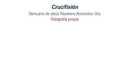 Crucifixión Santuario de Jesús Nazareno.Atotonilco, Gto. Fotografía propia.