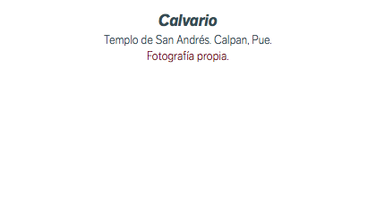 Calvario Templo de San Andrés. Calpan, Pue. Fotografía propia.