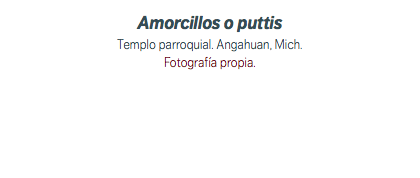 Amorcillos o puttis Templo parroquial. Angahuan, Mich. Fotografía propia.