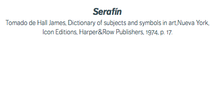 Serafín Tomado de Hall James, Dictionary of subjects and symbols in art,Nueva York, Icon Editions, Harper&Row Publishers, 1974, p. 17.