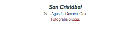 San Cristóbal San Agustín. Oaxaca, Oax. Fotografía propia.
