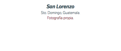 San Lorenzo Sto. Domingo, Guatemala. Fotografía propia.