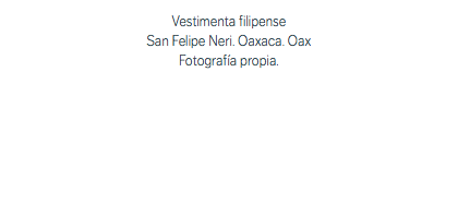 Vestimenta filipense San Felipe Neri. Oaxaca. Oax Fotografía propia.