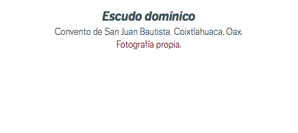 Escudo dominico Convento de San Juan Bautista. Coixtlahuaca, Oax. Fotografía propia.