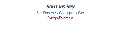 San Luis Rey San Francisco, Guanajuato, Gto. Fotografía propia. 
