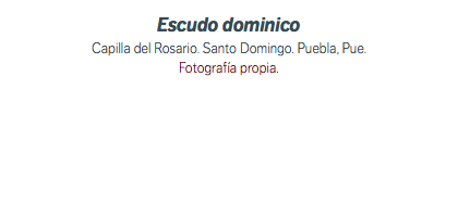 Escudo dominico Capilla del Rosario. Santo Domingo. Puebla, Pue. Fotografía propia.