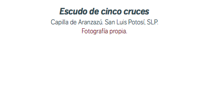 Escudo de cinco cruces Capilla de Aranzazú. San Luis Potosí, SLP. Fotografía propia.