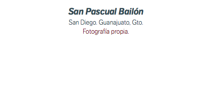 San Pascual Bailón San Diego. Guanajuato, Gto. Fotografía propia.