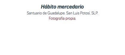 Hábito mercedario Santuario de Guadalupe. San Luis Potosí, SLP. Fotografía propia.