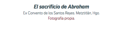 El sacrificio de Abraham Ex Convento de los Santos Reyes. Metztitlán, Hgo. Fotografía propia.