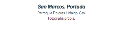 San Marcos. Portada Parroquia Dolores Hidalgo, Gto. Fotografía propia.