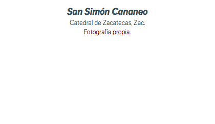 San Simón Cananeo Catedral de Zacatecas, Zac. Fotografía propia.