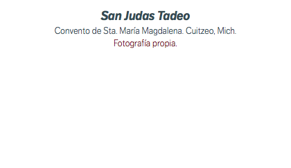 San Judas Tadeo Convento de Sta. María Magdalena. Cuitzeo, Mich. Fotografía propia.