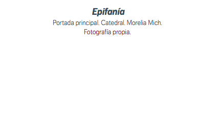  Epifanía Portada principal. Catedral. Morelia Mich. Fotografía propia.