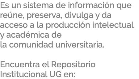 Es un sistema de información que reúne, preserva, divulga y da acceso a la producción intelectual y académica de la comunidad universitaria. Encuentra el Repositorio Institucional UG en: